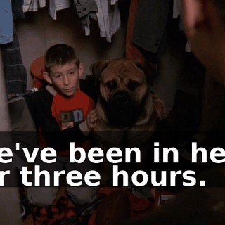We've been in here for three hours.