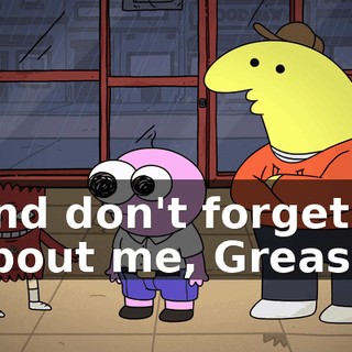 And don't forget about me, Grease.