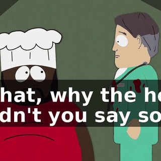 What, why the hell didn't you say so?