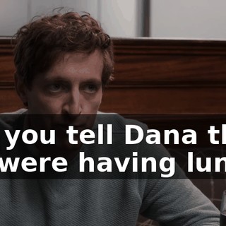 Did you tell Dana that we were having lunch?