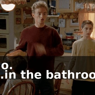 - No. - ...in the bathroom.