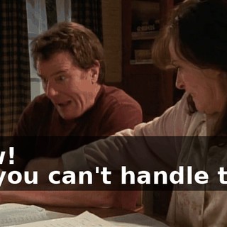- Ow! - If you can't handle that,