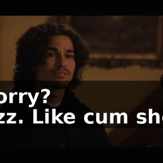 -Sorry? -Jizz. Like cum shot.