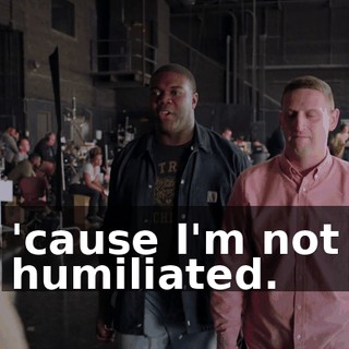'cause I'm not humiliated.