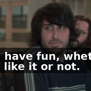 and have fun, whether you like it or not.
