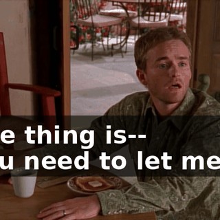 - The thing is-- - You need to let me go.