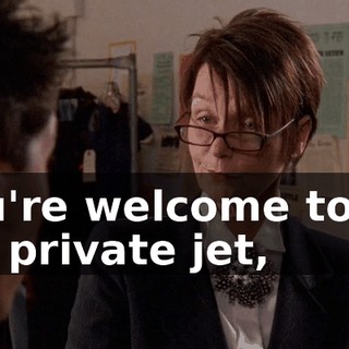 You're welcome to fly my private jet,