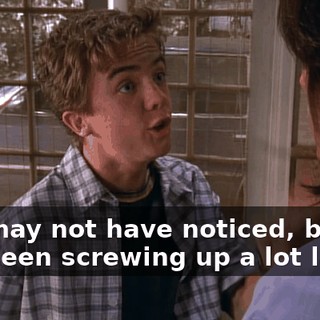 You may not have noticed, but I've been screwing up a lot lately.