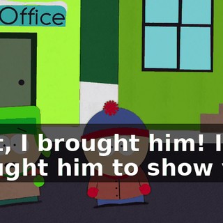 Wait, I brought him! I brought him to show you!