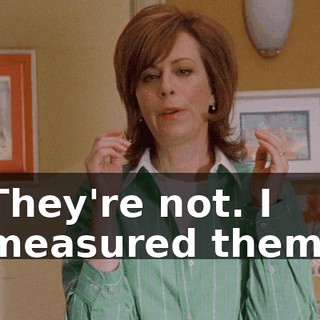 They're not. I measured them.