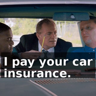I pay your car insurance.
