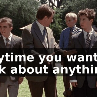 anytime you want to talk about anything.