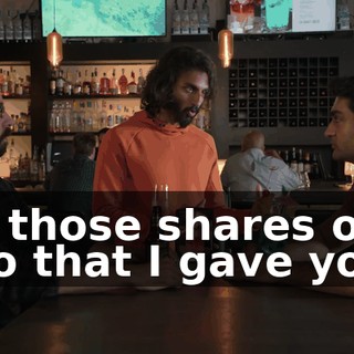 all those shares of Bro that I gave you?
