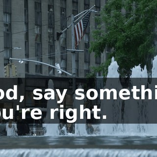 - God, say something! - You're right.