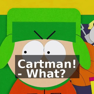 Cartman! - What?
