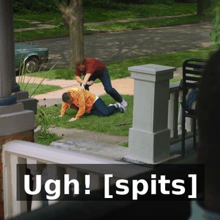Ugh! [spits]