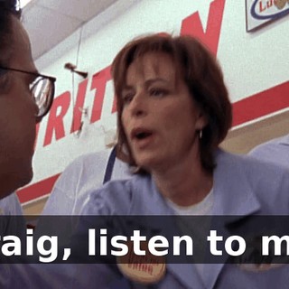 Craig, listen to me.