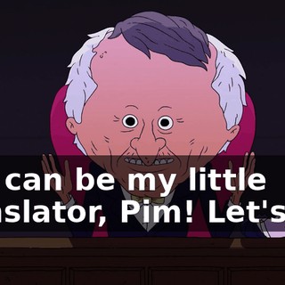 You can be my little translator, Pim! Let's go!