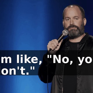 I'm like, "No, you don't."