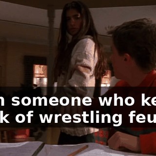 from someone who keeps track of wrestling feuds?