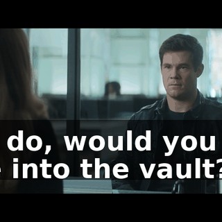 If I do, would you let me into the vault?