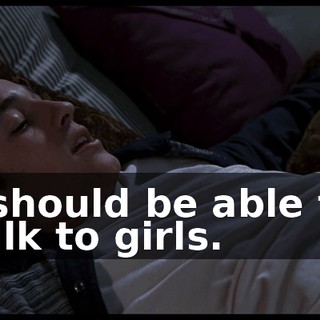 I should be able to talk to girls.