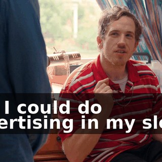and I could do advertising in my sleep.