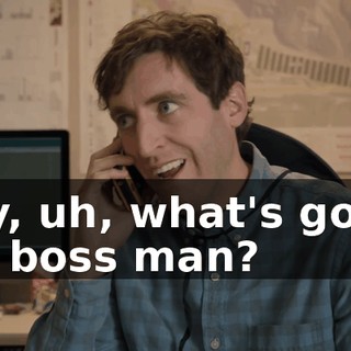 Hey, uh, what's going on, boss man?