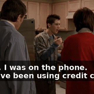 - Hey. I was on the phone. - You've been using credit cards?