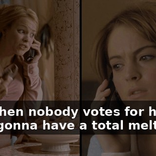 And when nobody votes for her, she's gonna have a total meltdown.