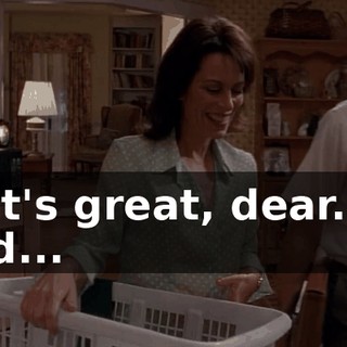 That's great, dear. I'm glad...