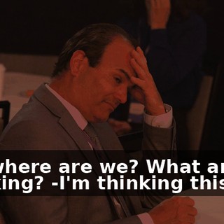 -So where are we? What are we thinking? -I'm thinking this is--