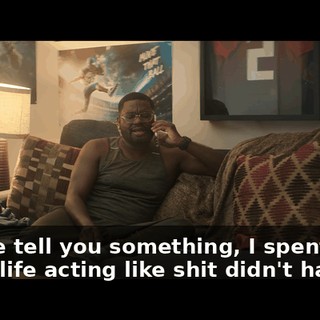Let me tell you something, I spent 80% of my life acting like shit didn't happen.