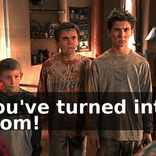 You've turned into Mom!