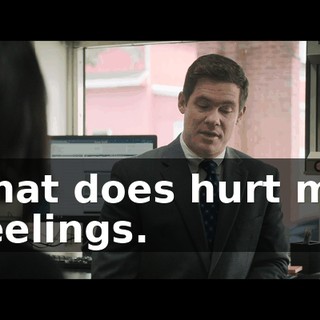 That does hurt my feelings.