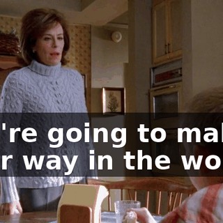 you're going to make your way in the world?