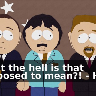 What the hell is that supposed to mean?! - Huh?