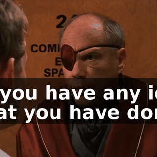 Do you have any idea what you have done?