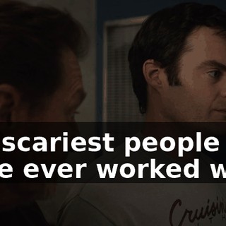 the scariest people I have ever worked with,