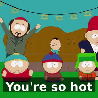 ♪ You're so hot ♪