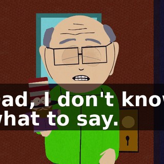 Dad, I don't know what to say.
