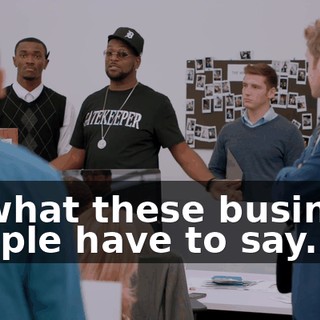 to what these business people have to say.