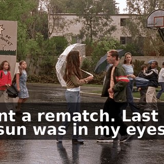 I want a rematch. Last time the sun was in my eyes,