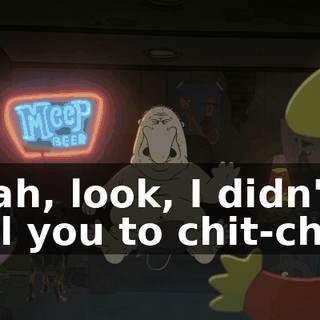 Yeah, look, I didn't call you to chit-chat.