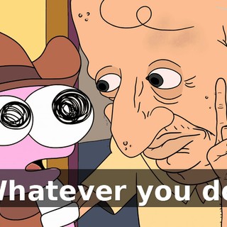 Whatever you do,