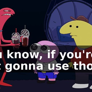 You know, if you're not gonna use those,