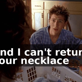 And I can't return your necklace