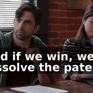 And if we win, we dissolve the patent,