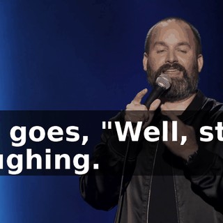 He goes, "Well, stop laughing.