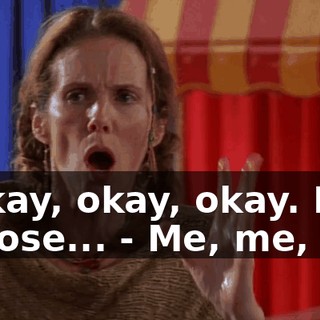 - Okay, okay, okay. I choose... - Me, me, me.